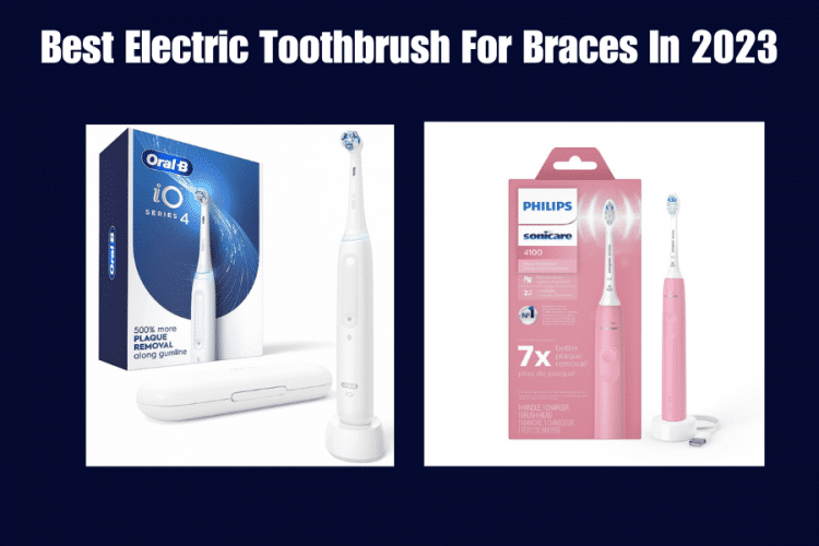 Best Electric Toothbrush For Braces In 2023