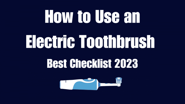 How To Use An Electric Toothbrush – Best Checklist 2023